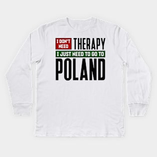 I don't need therapy, I just need to go to Poland Kids Long Sleeve T-Shirt